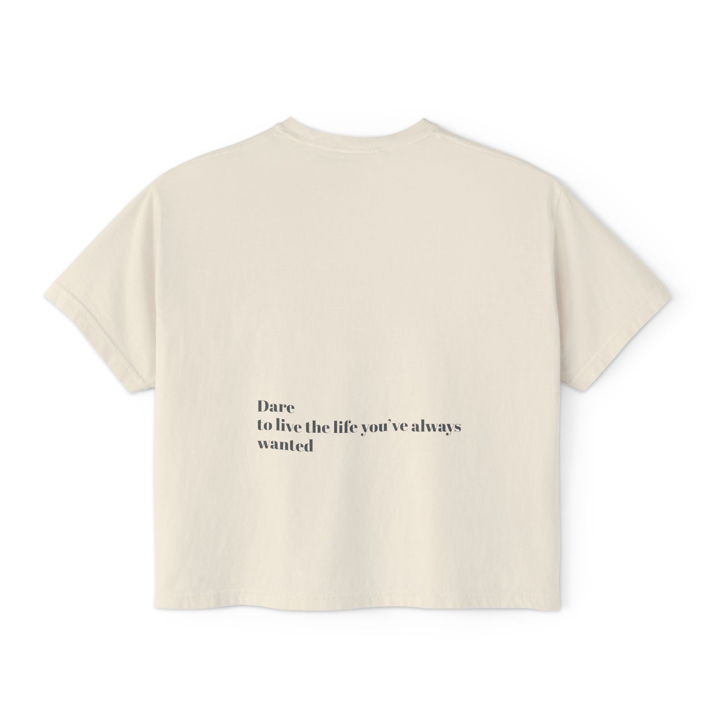 Dare to live the life you’ve always wanted Women's Boxy Tee