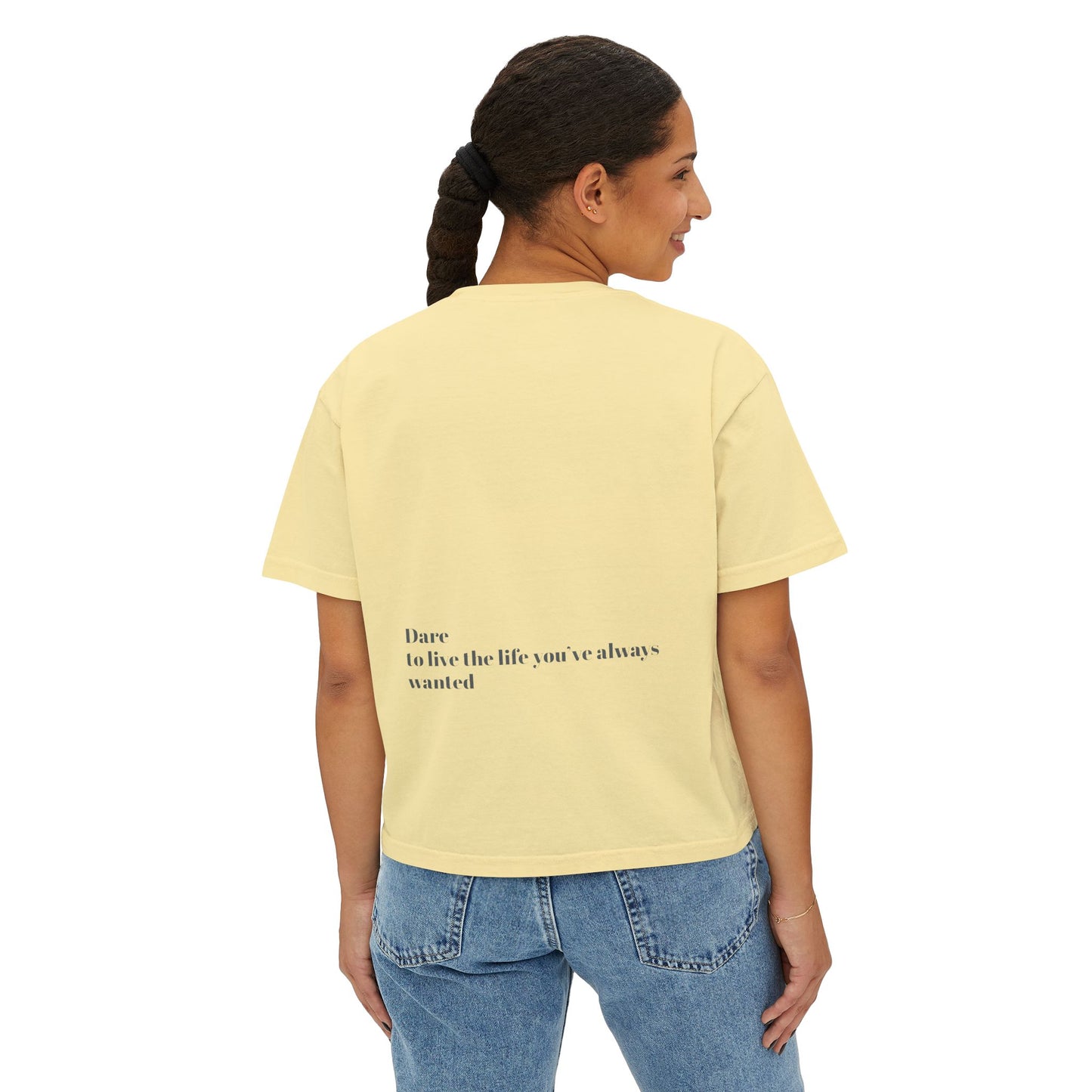Dare to live the life you’ve always wanted Women's Boxy Tee