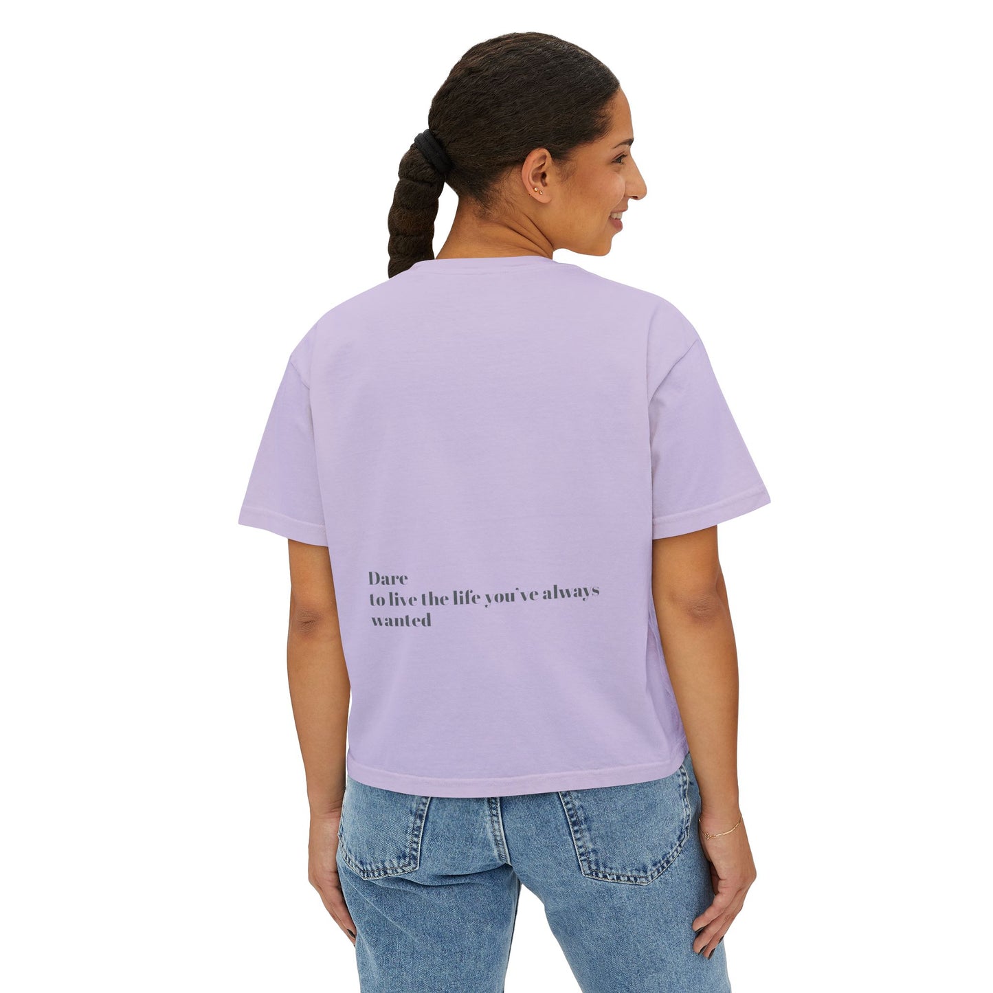 Dare to live the life you’ve always wanted Women's Boxy Tee