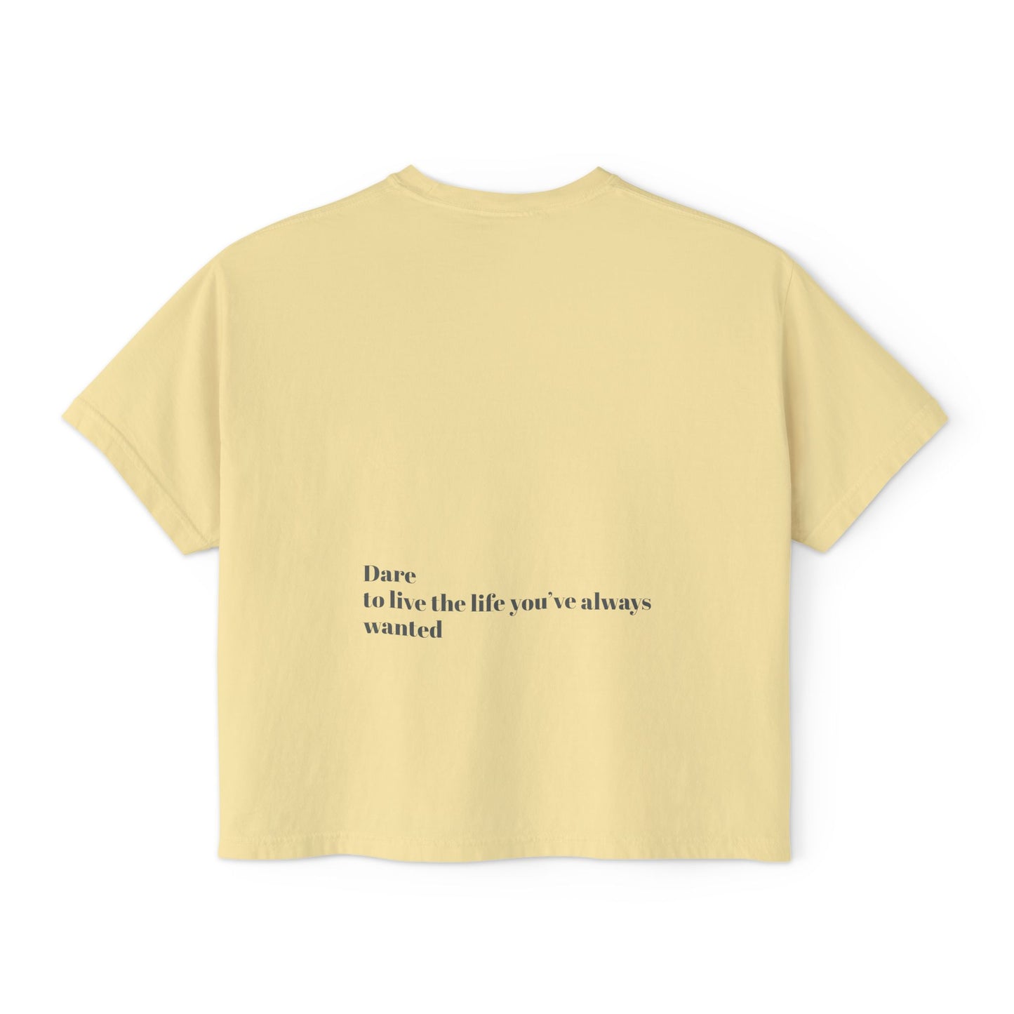 Dare to live the life you’ve always wanted Women's Boxy Tee