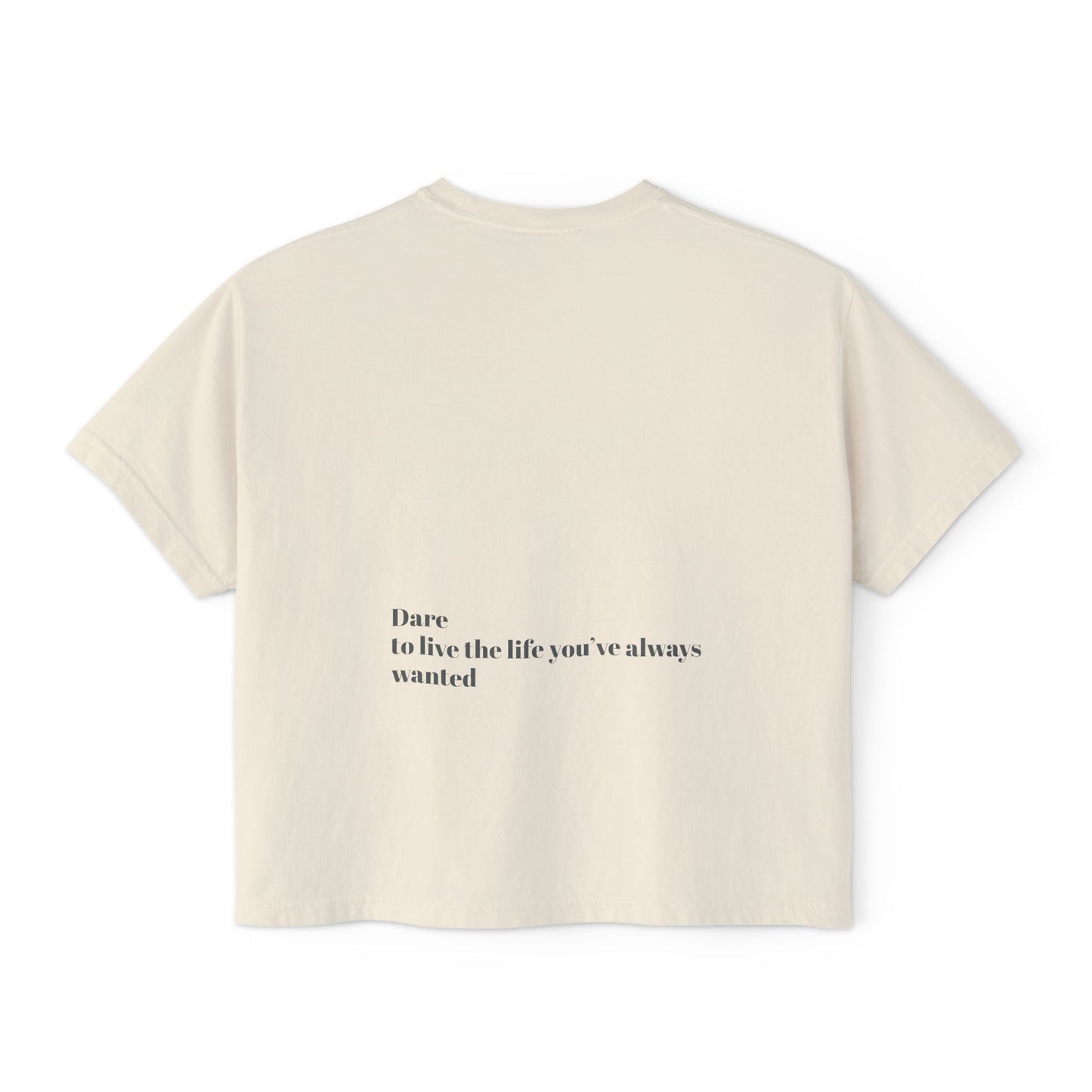 Dare to live the life you’ve always wanted Women's Boxy Tee