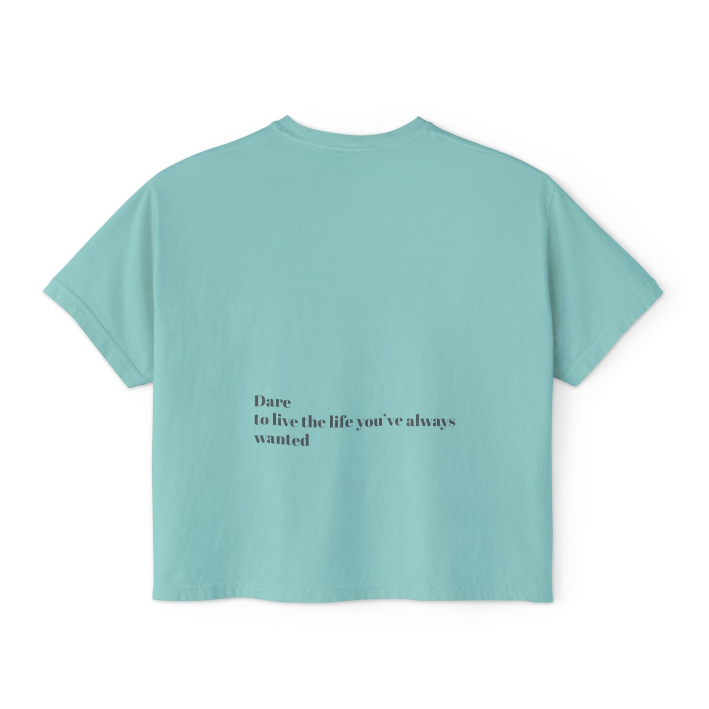 Dare to live the life you’ve always wanted Women's Boxy Tee