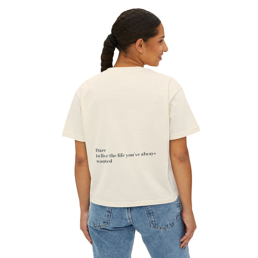 Dare to live the life you’ve always wanted Women's Boxy Tee
